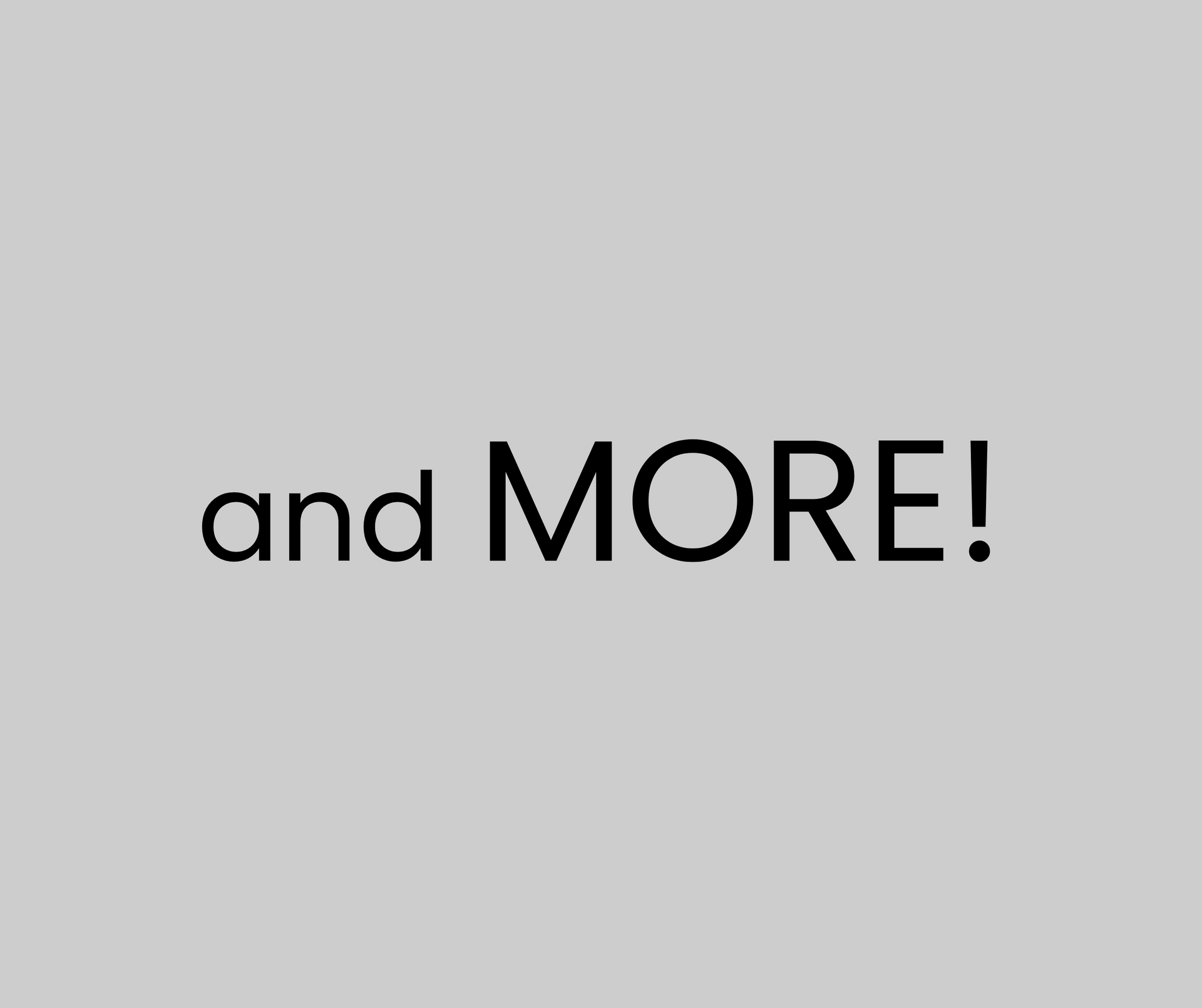 Text reading “and MORE!” in black on a light gray background