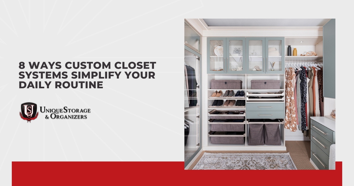 8 Ways Custom Closet Systems Simplify Your Daily Routine