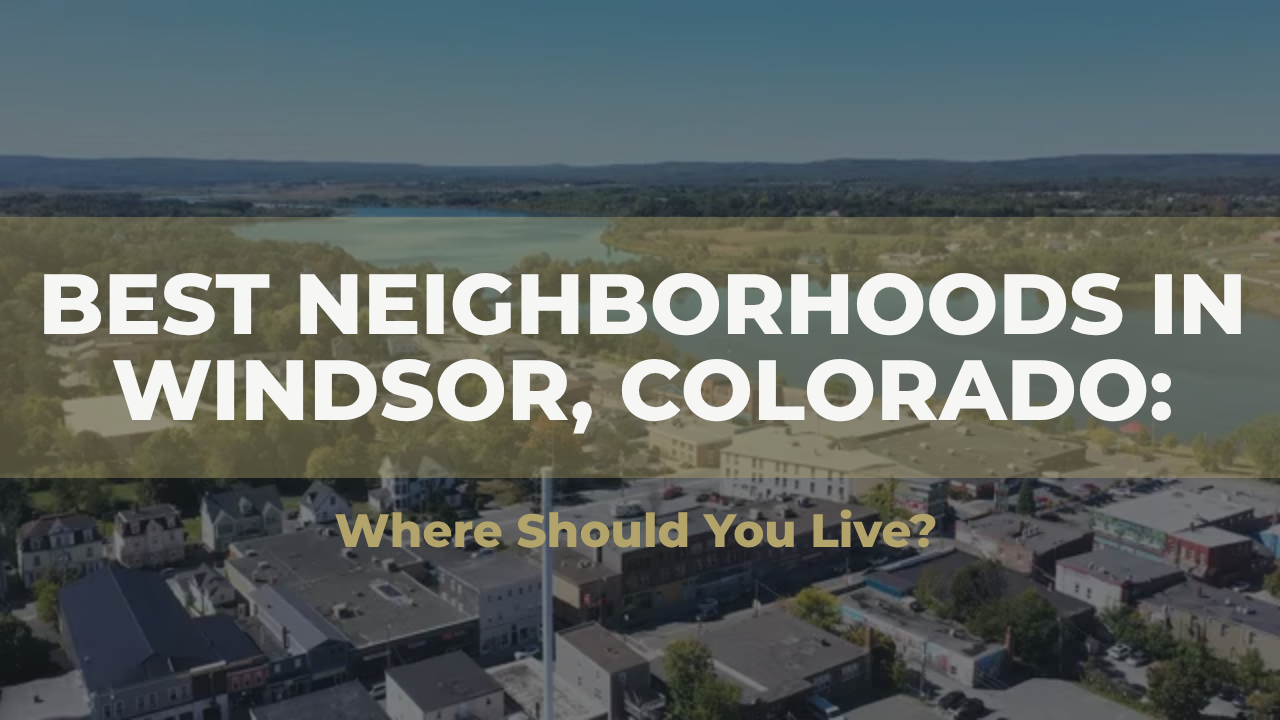 Text over aerial neighborhood view: “Best Neighborhoods in Windsor, Colorado: Where Should You Live?”