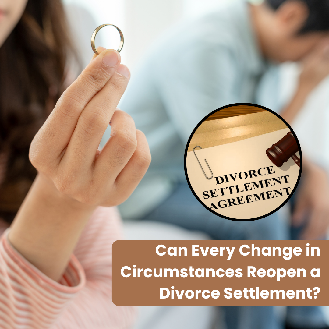 Can Every Change in Circumstances Reopen a Divorce Settlement-fosterslegal.co.uk