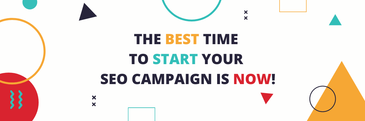 The best time to start your seo campaign is now !