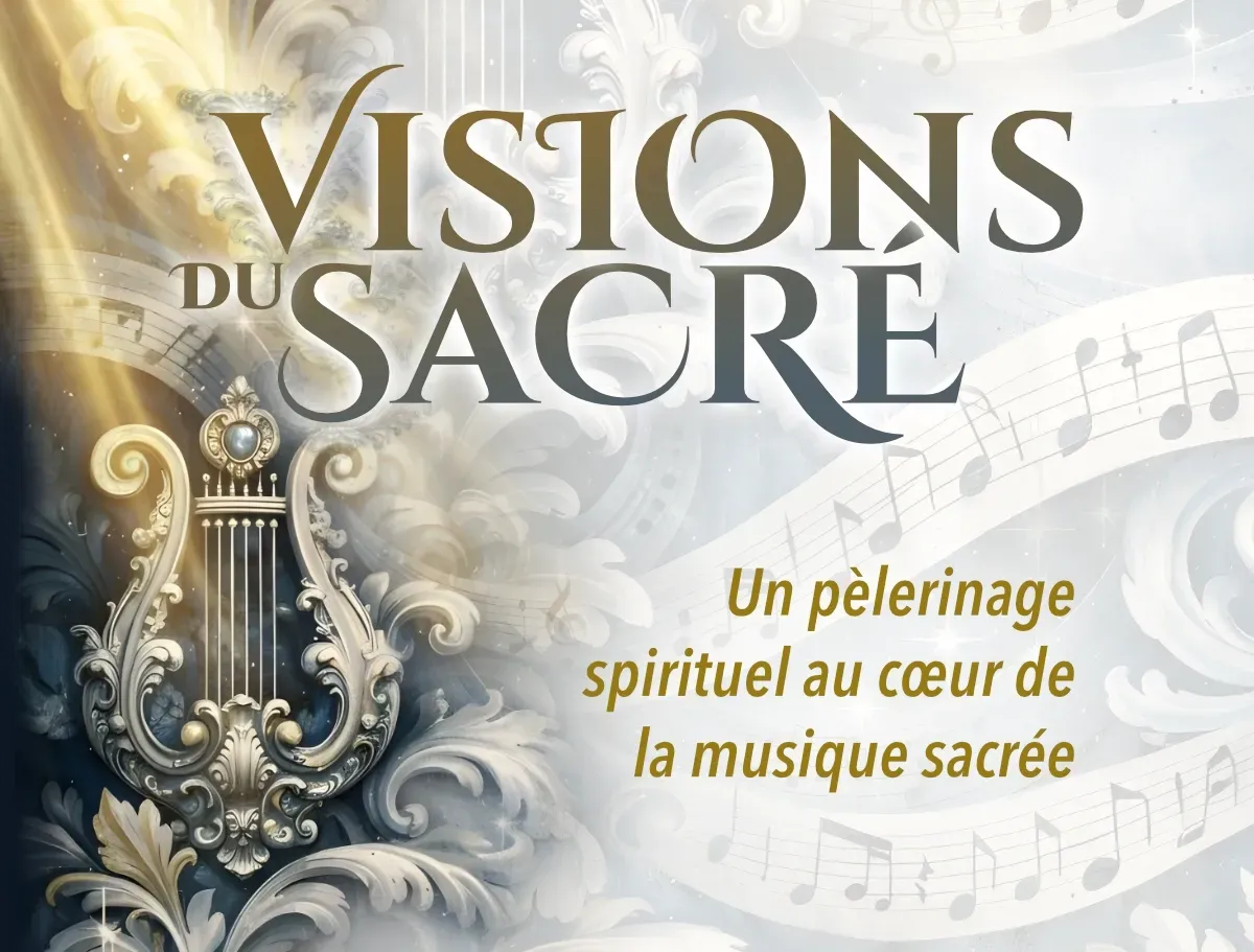 Visions du Sacré - Un pèlerinage spirituel au coeur de la musique sacrée Visions du Sacré