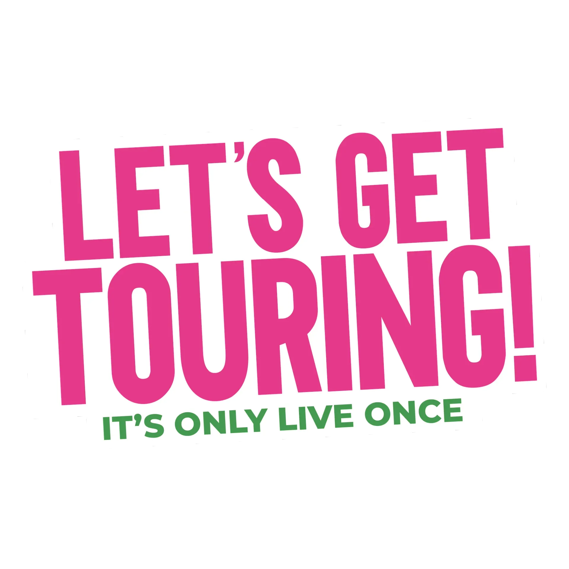 Pink and green text reads, “Let’s Get Touring! It’s Only Live Once.”