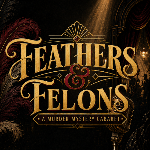 Feathers & Felons: a murder mystery cabaret in ornate gold text on a dark, feathered background