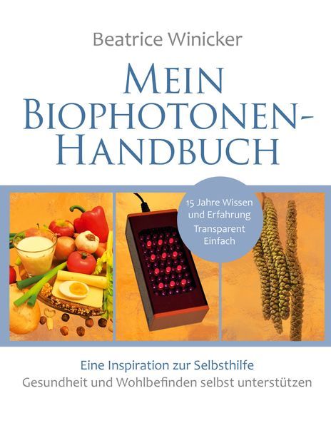 Mein Biophotonen-Handbuch Eine Inspiration zur Selbsthilfe, Gesundheit selbst unterstützen, Selbsthilfemethode, Biophotonentherapie