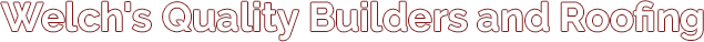 Welch's Quality Builders & Roofing Welch's Quality Builders & Roofing