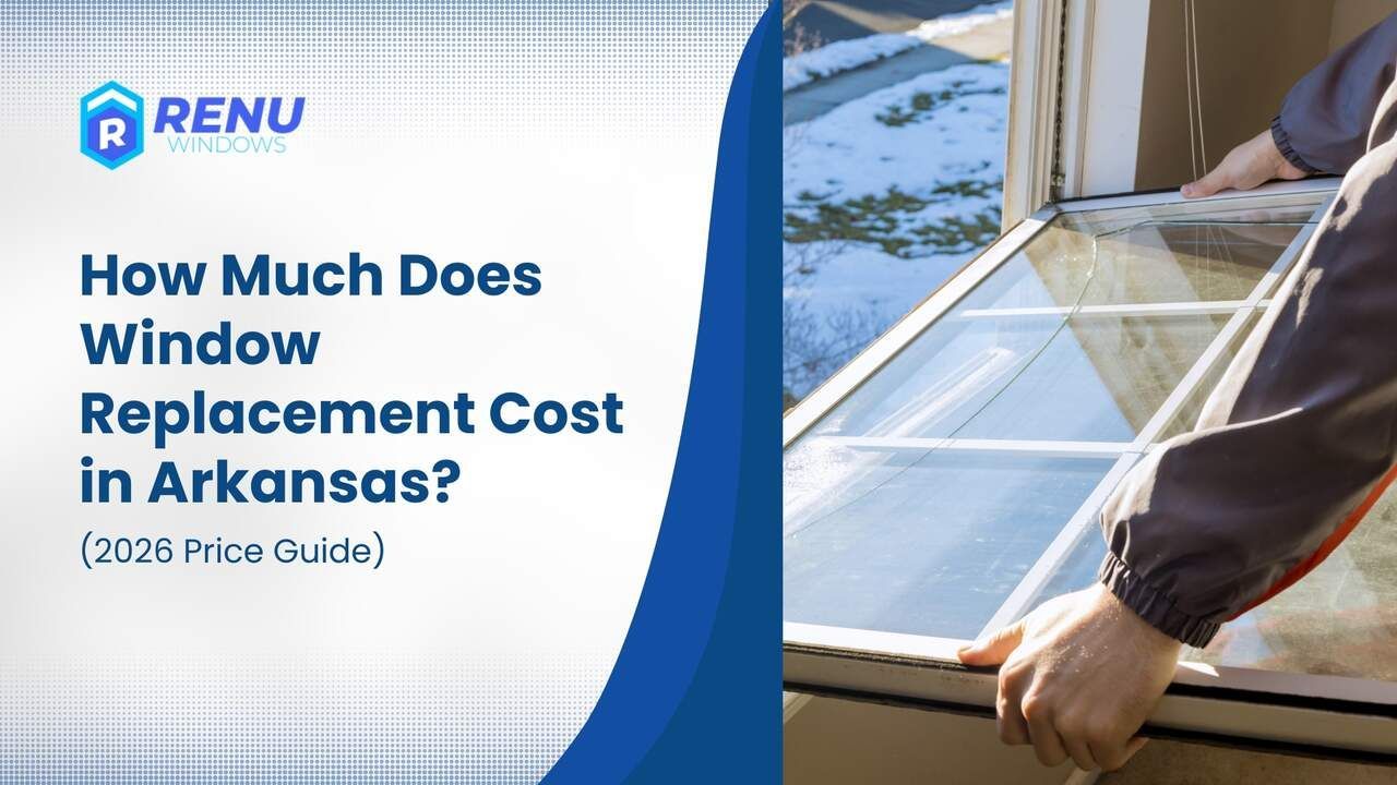 How Much Does Window Replacement Cost in Arkansas? (2026 Price Guide)