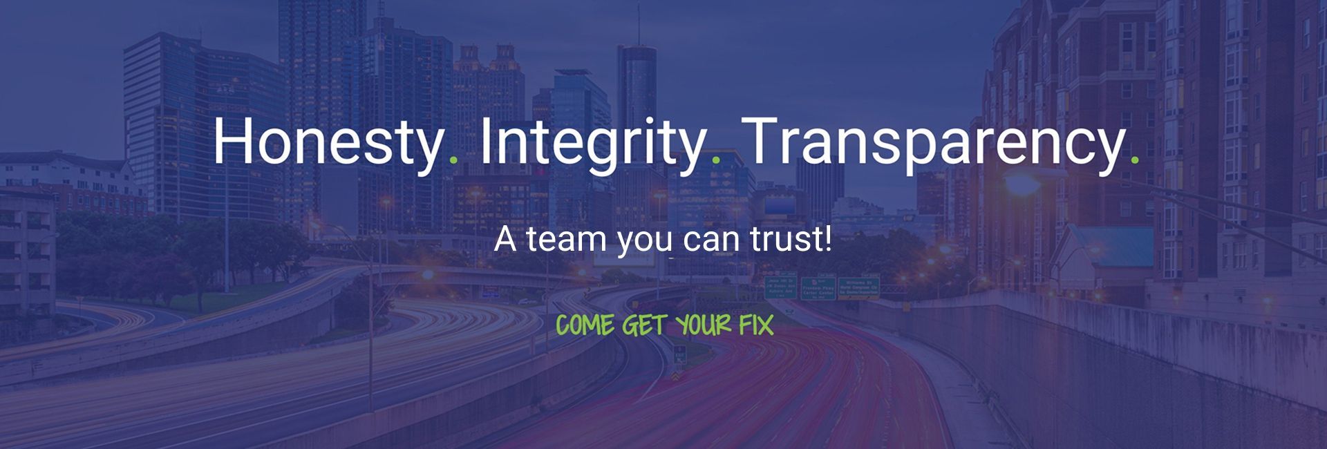 Honesty. Integrity. Transparency. A team you can trust! COME GET YOUR FIX