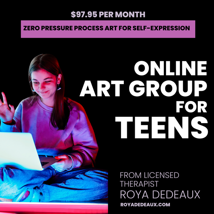 An advertisement for the online art group for teens From Licensed Therapist Roya Dedeaux. $97.95 per month. Zero pressure art for self expression.