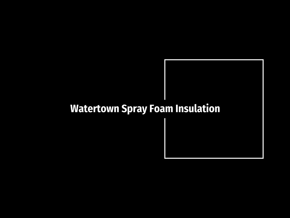 Watertown Spray Foam Insulation Watertown, NY
