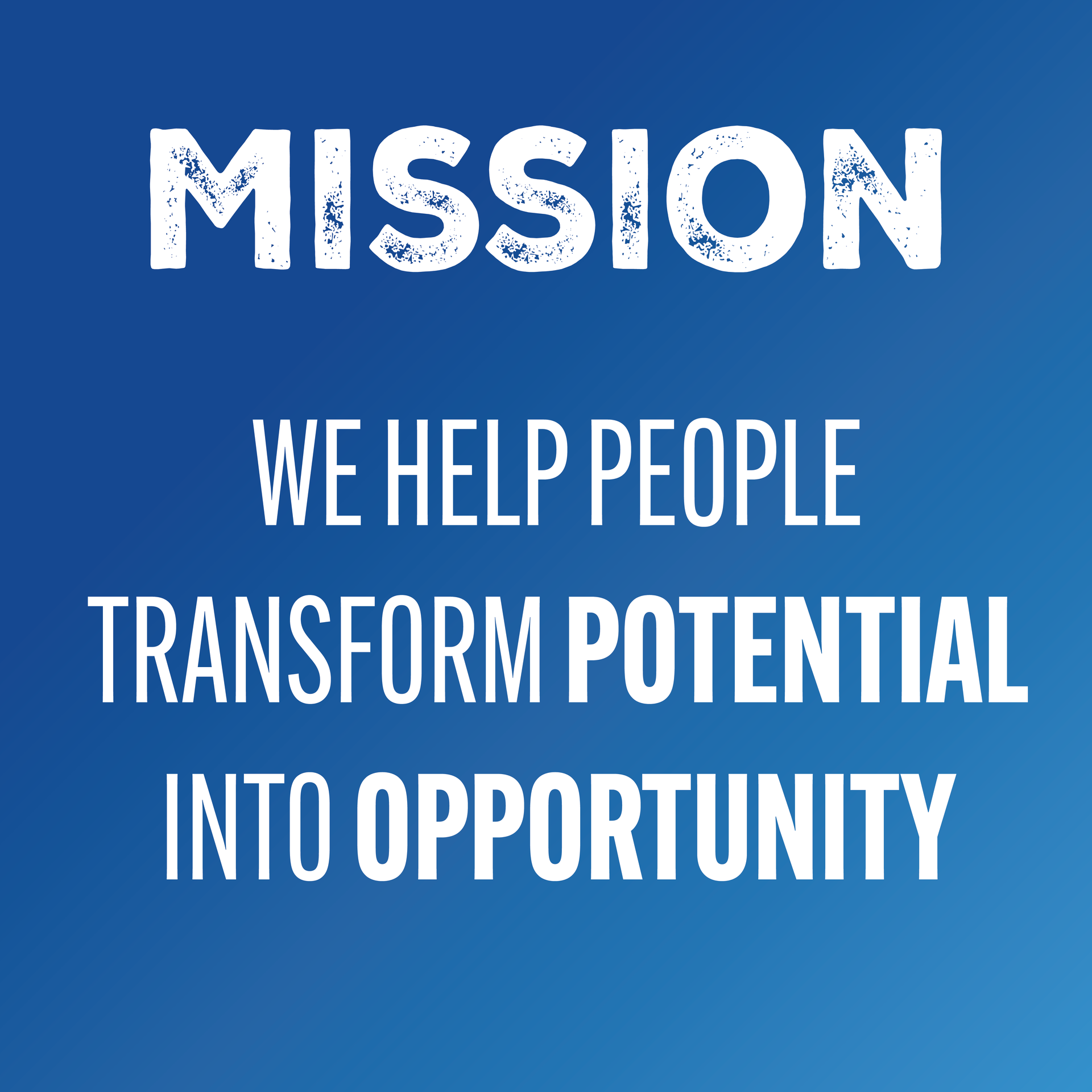 A blue background with white text that says mission we help people transform potential into opportunity.