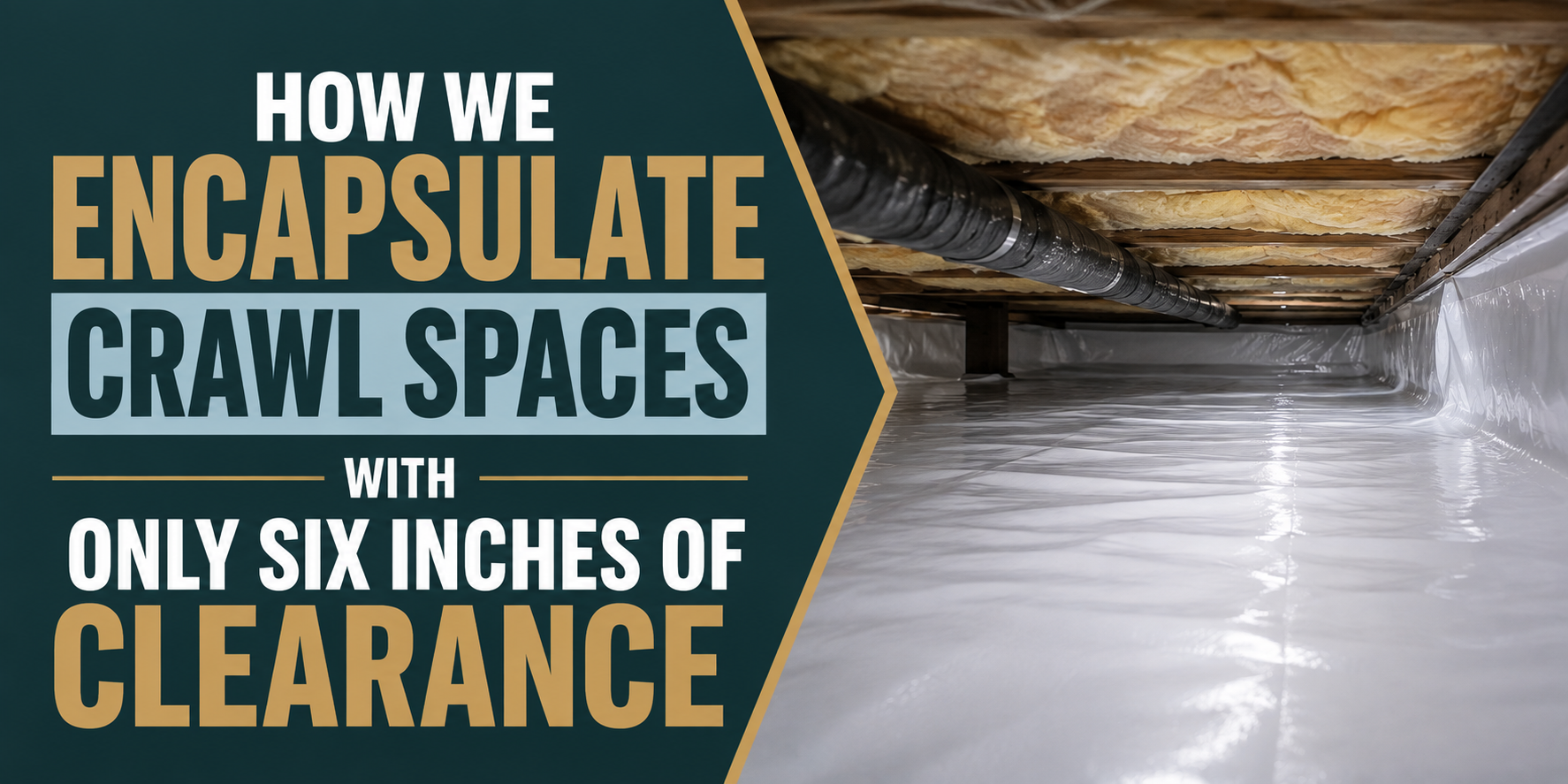 Text graphic: “How we encapsulate crawl spaces with only six inches of clearance,” beside a crawlspace photo.