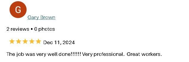 Google review from Gary Brown with 5 stars: “The job was very well done!!! Very professional. Great workers.”