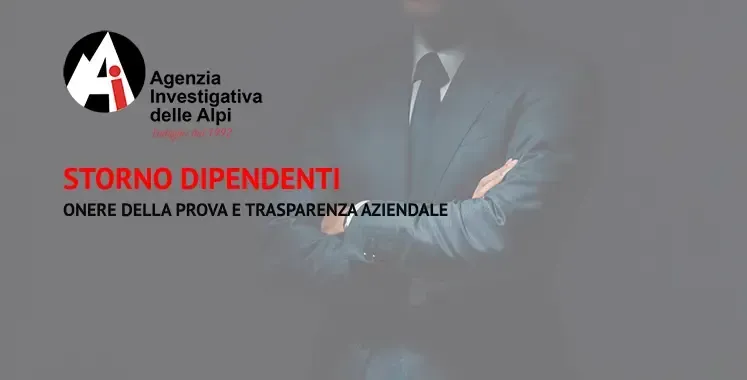 Storno Dipendenti: Onere della Prova ,Trasparenza Aziendale e Importanza dell'Agenzia Investigativa