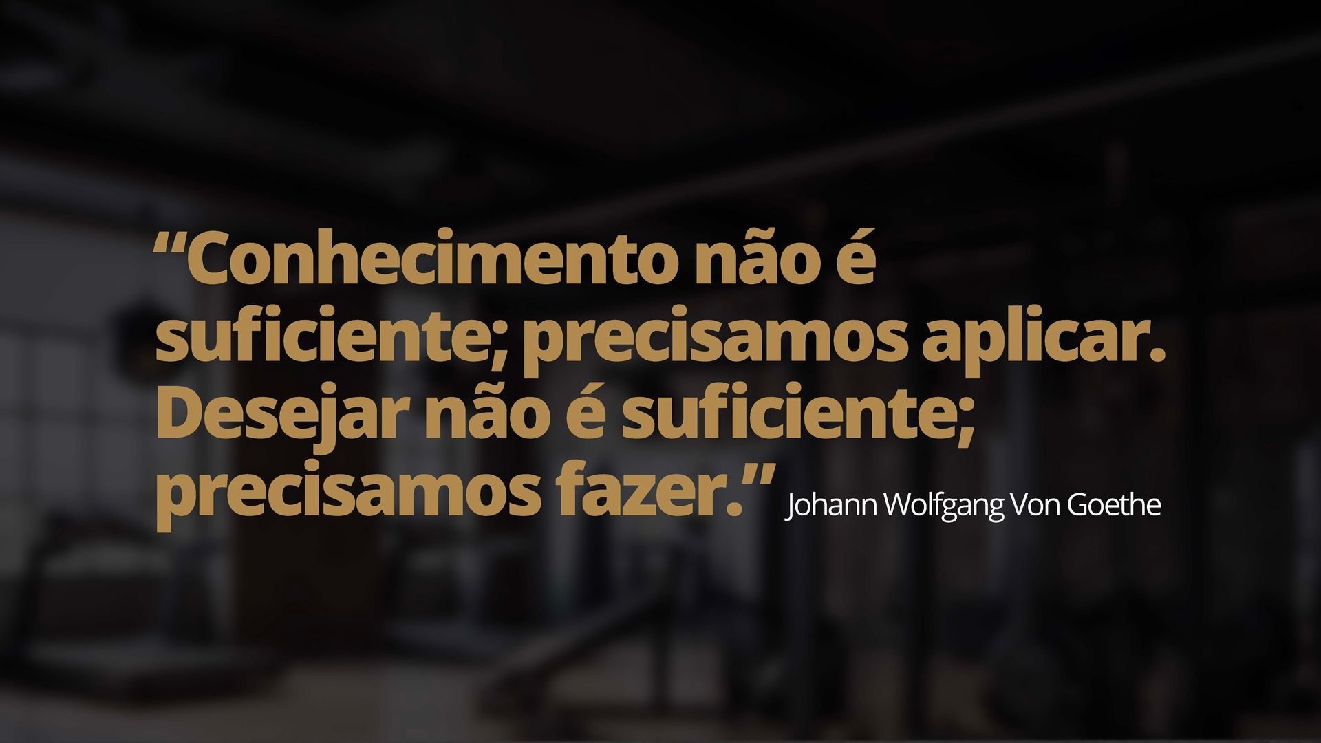 Citação em texto dourado sobre um fundo de escritório desfocado: “Conhecimento não basta; precisamos aplicar. Querer não basta; precisamos fazer.”