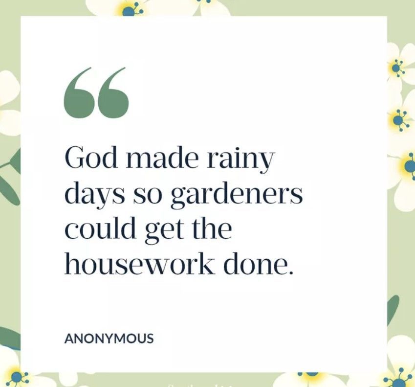 God made rainy days so gardeners could get the housework done.