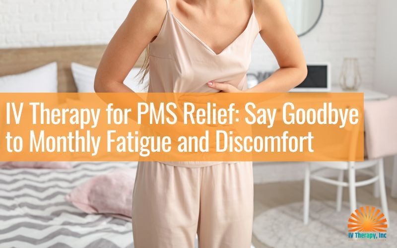 Woman standing in bedroom with orange text about IV therapy for PMS relief and monthly fatigue.