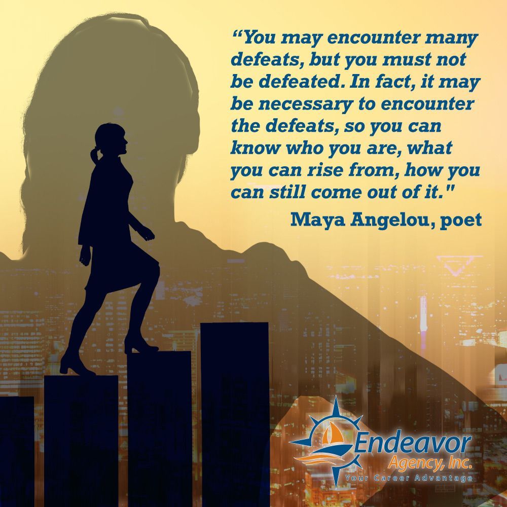 “You may encounter many defeats, but you must not be defeated. In fact, it may be necessary to encounter the defeats, so you can know who you are, what you can rise from, how you can still come out of it.