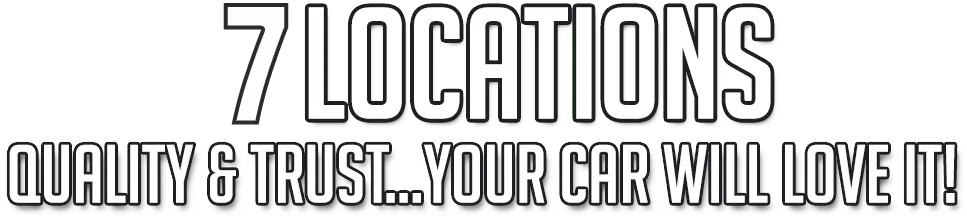 Text banner: “7 LOCATIONS” and “QUALITY & TRUST… YOUR CAR WILL LOVE IT!”