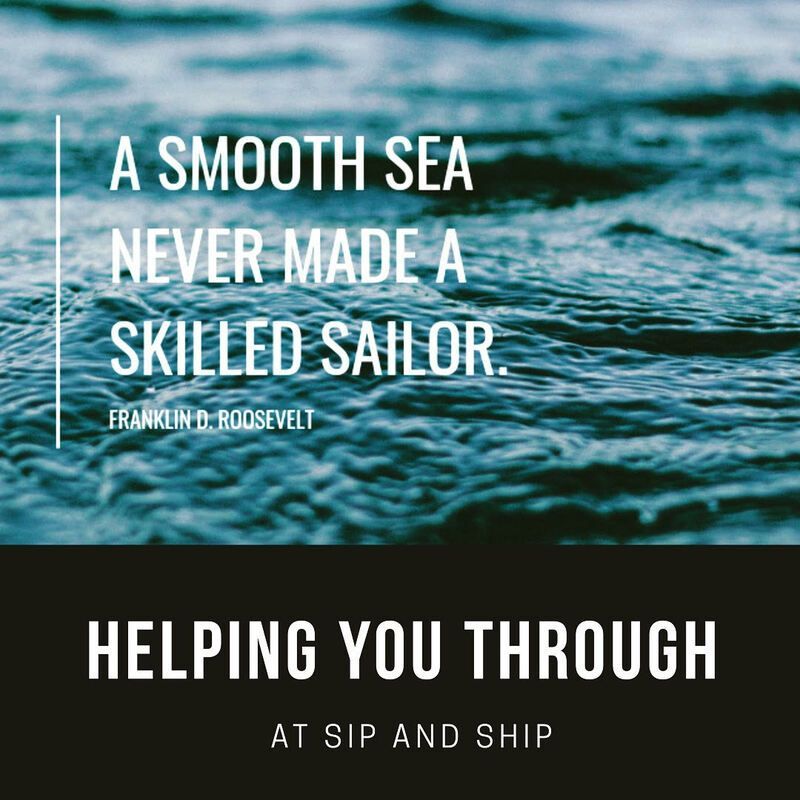 Ocean waves with quote: “A smooth sea never made a skilled sailor” and “Helping you through at Sip and Ship”