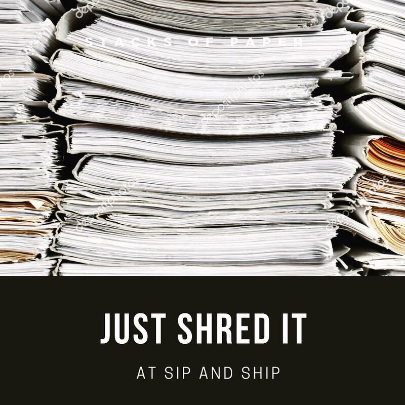 Stacks of paper with text reading “Just Shred It” and “At Sip and Ship”