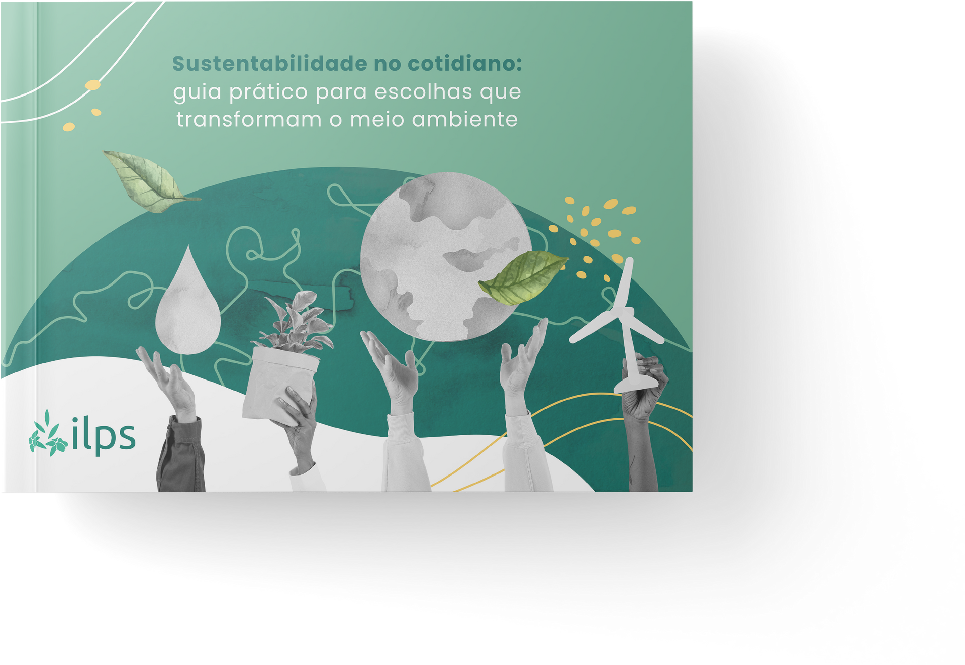 Cartaz verde sobre sustentabilidade cotidiana, com mãos levantando um globo, gota d’água, folhas e turbina eólica.