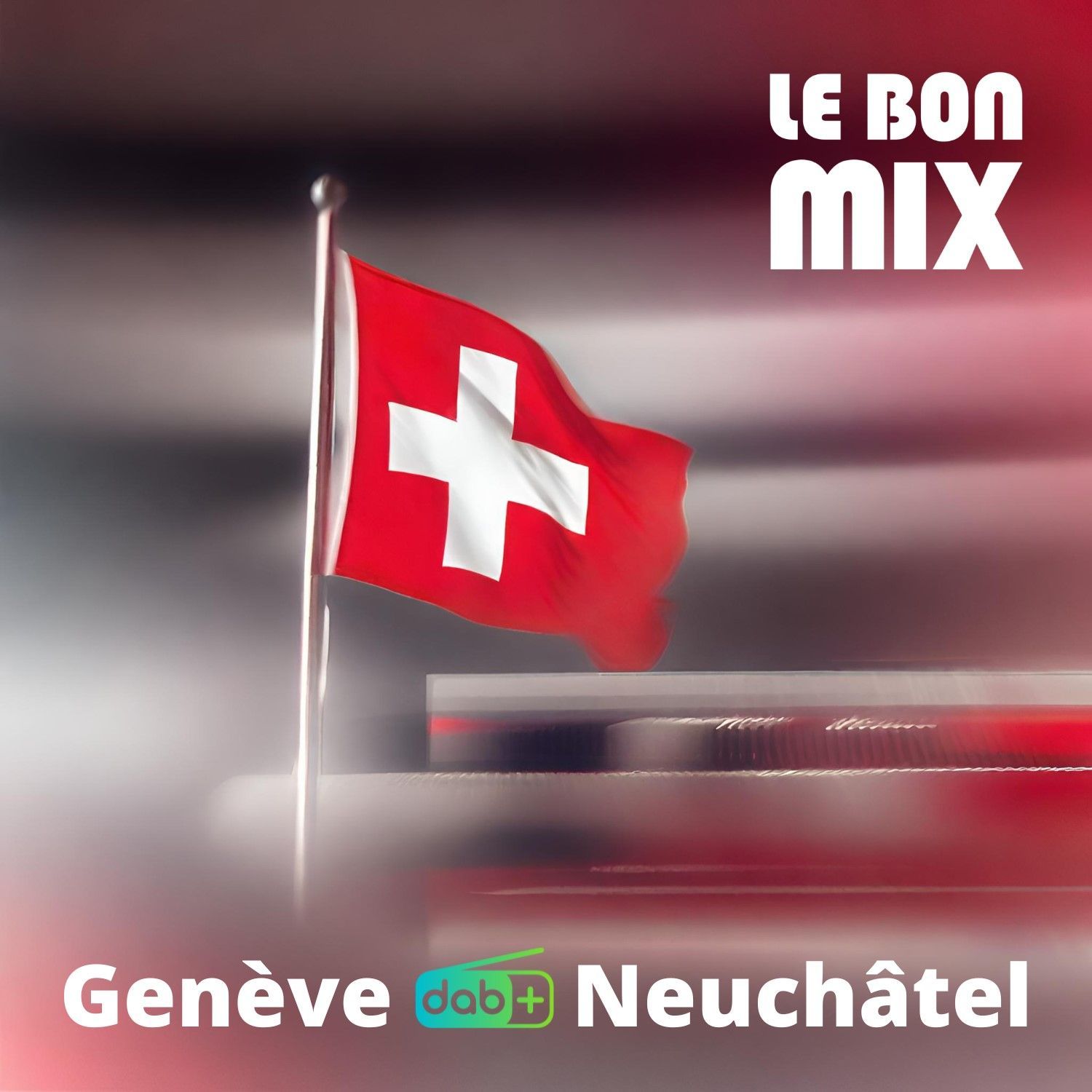 Le Bon Mix en DAB+ en Suisse Le Bon Mix démarre en DAB+ à Genève/ Annemasse et Neuchâtel