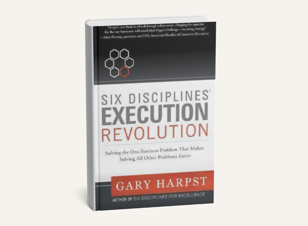 Six Disciplines of Execution Revolution by Gary Harpst