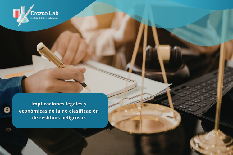 Implicaciones legales y económicas de la no clasificación de residuos peligrosos