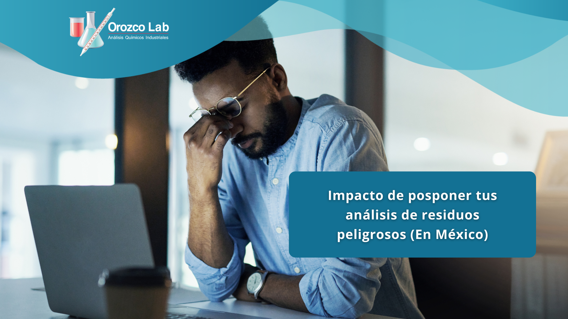 impacto-de-posponer-tus-analisas-de-residuos-peligrosos-en-mexico Impacto de posponer tus análisis de residuos peligrosos (En México)