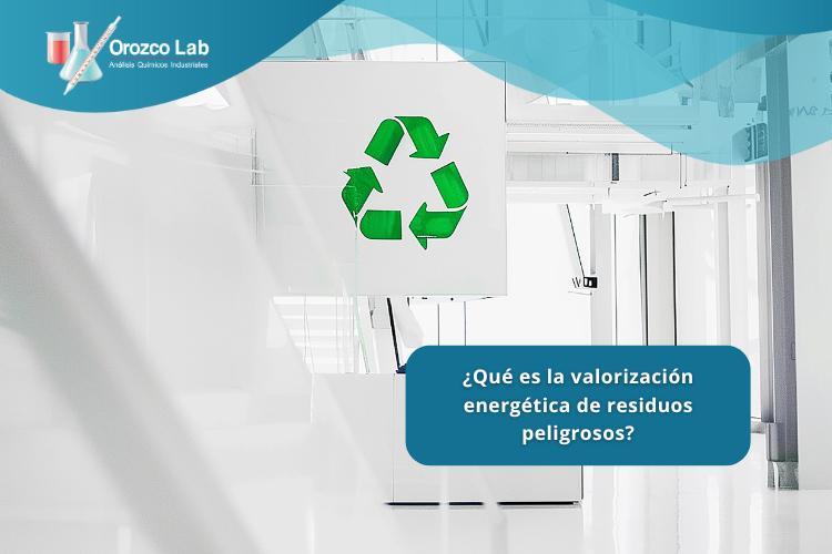 que-es-la-valorizacion-energetica-de-residuos-peligrosos ¿Qué es la valorización energética de residuos peligrosos?