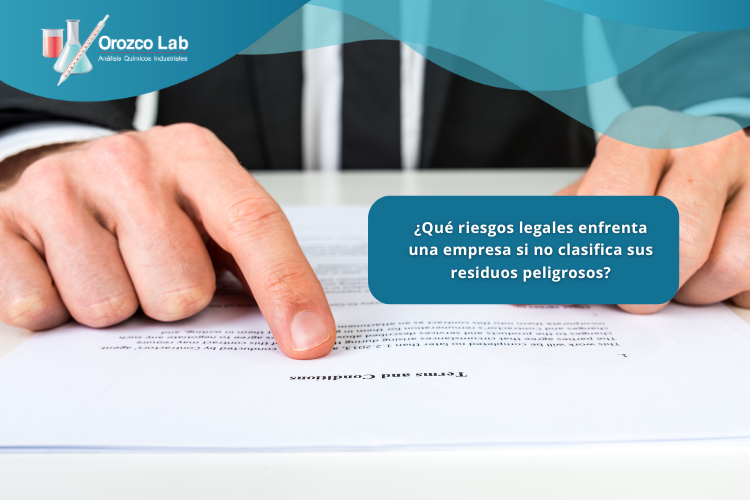 riesgos-legales-enfrentas-si-no-clasificas-tus-residuos-peligrosos ¿Qué riesgos legales enfrenta una empresa si no clasifica sus residuos peligrosos?