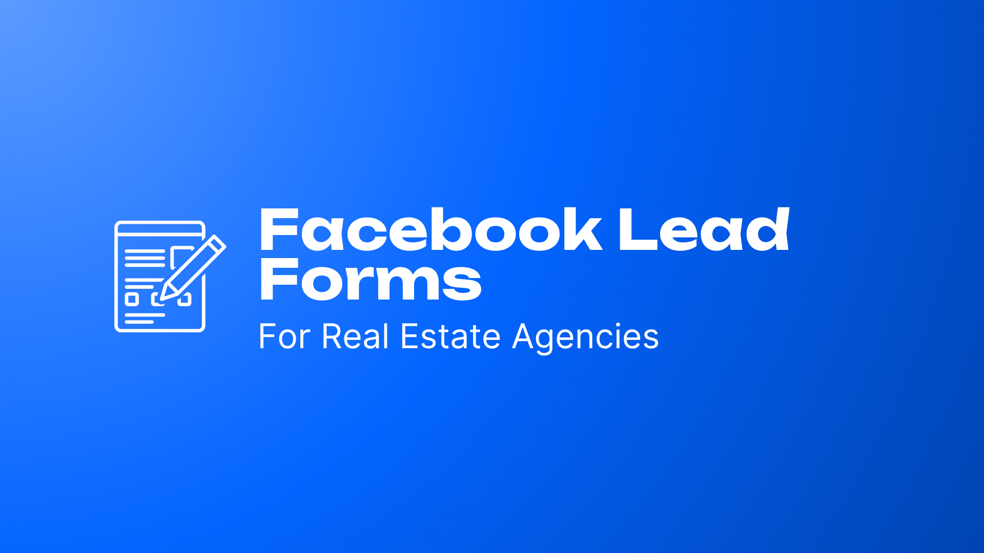 The Power of Facebook Lead Forms for Real Estate Agencies