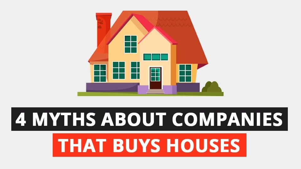 There are four myths about companies that buy houses.