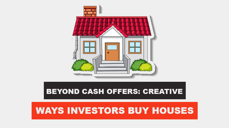 Beyond Cash Offers: Creative Ways Investors Buy Houses