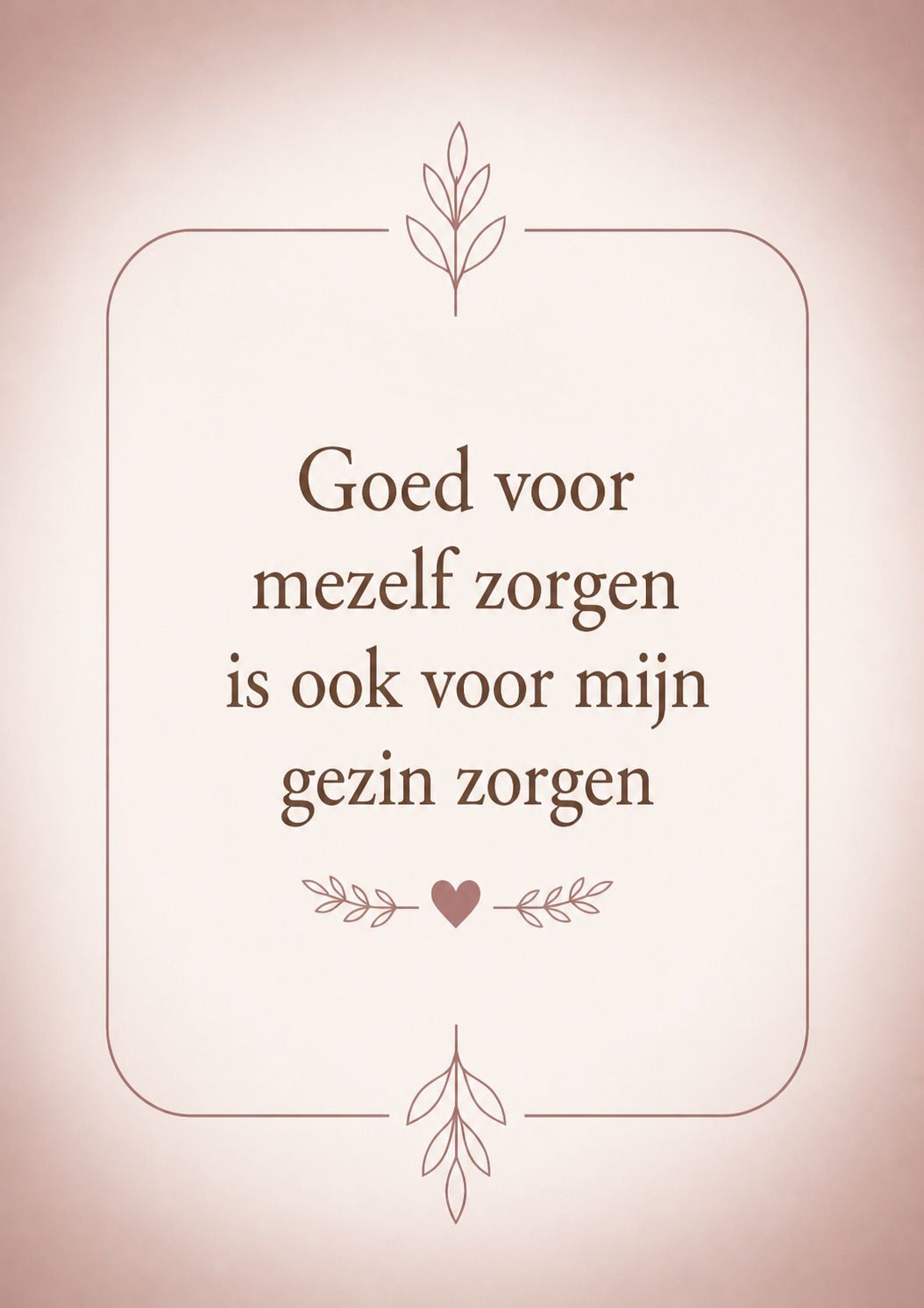 Roze kaart met tekst: “Goed voor mezelf zorgen is ook voor mijn gezin zorgen”