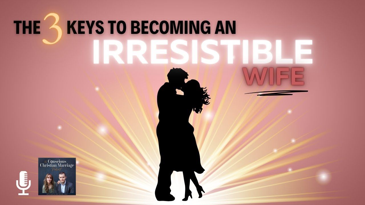 The 3 keys to becoming an irresistible wife