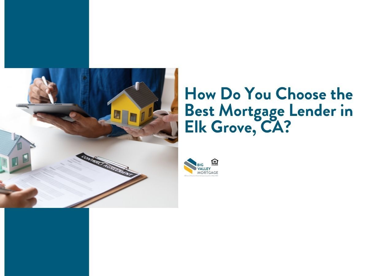 “How Do You Choose the Best Mortgage Lender in Elk Grove, CA?” by Big Valley Mortgage.
