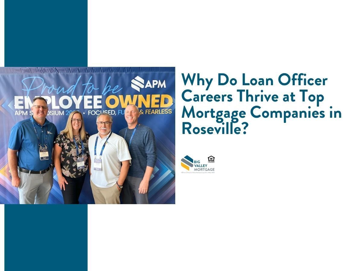 “Why Do Loan Officer Careers Thrive at Top Mortgage Companies in Roseville?” by Big Valley Mortgage