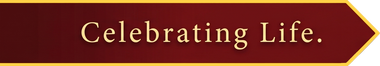 Maroon banner with gold trim reading “Celebrating Life.”