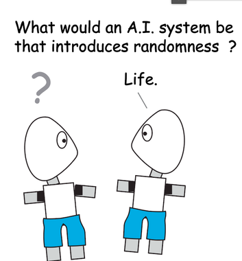 Cartoon of two simple figures; one says “What would an A.I. system be that introduces randomness?” and the other: “Life.”