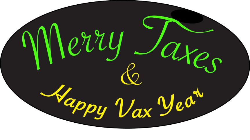 Black oval graphic with green and yellow script reading “Merry Taxes & Happy Vax Year.”