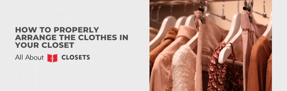 How to Properly Arrange The Clothes in Your Closet