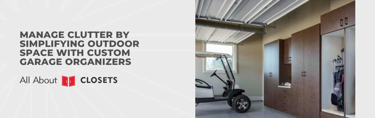 Manage Clutter by Simplifying Outdoor Space with Custom Garage Organizers