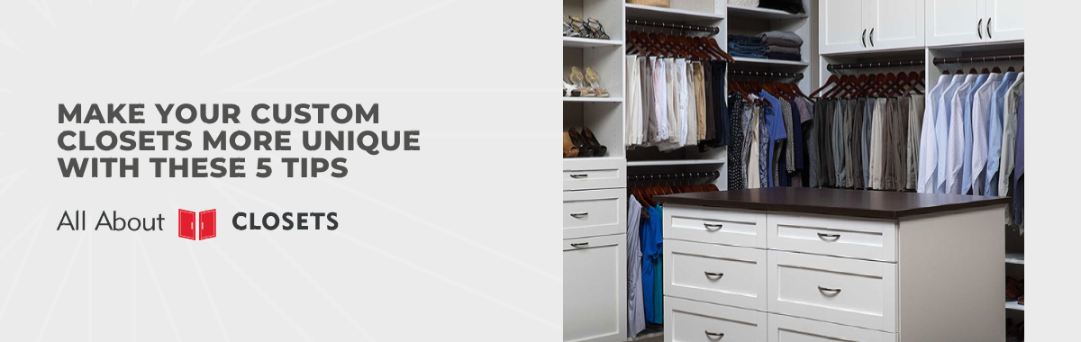 Make Your Custom Closets More Unique With These 5 Tips