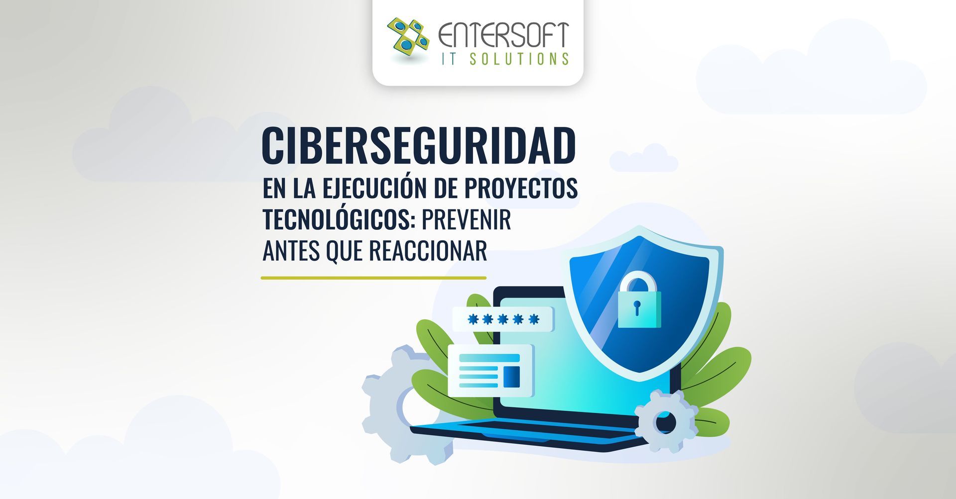 Ciberseguridad en la ejecución de proyectos tecnológicos: prevenir antes que reaccionar 
