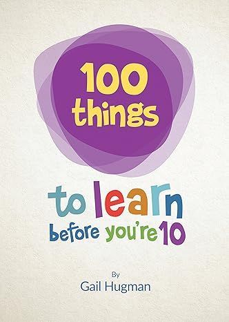 100 things to learn before you 're 10 by gail hugman