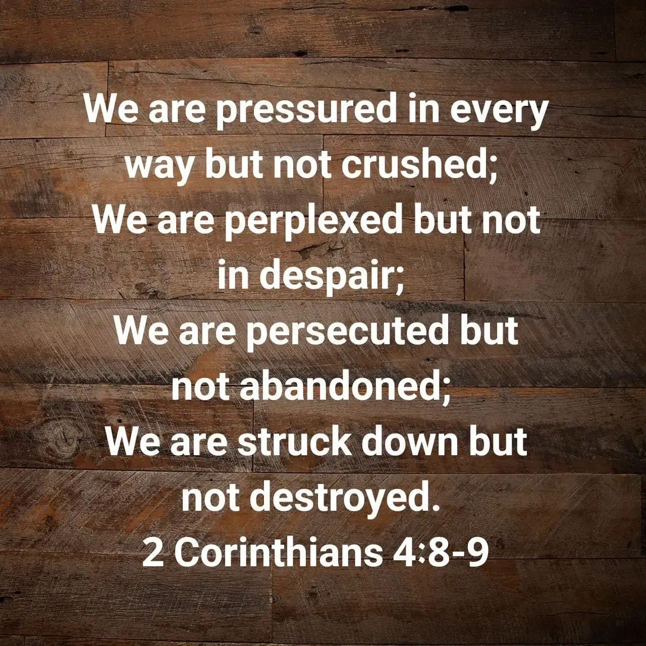 A bible verse from 2 corinthians 4 says we are pressured in every way but not crushed
