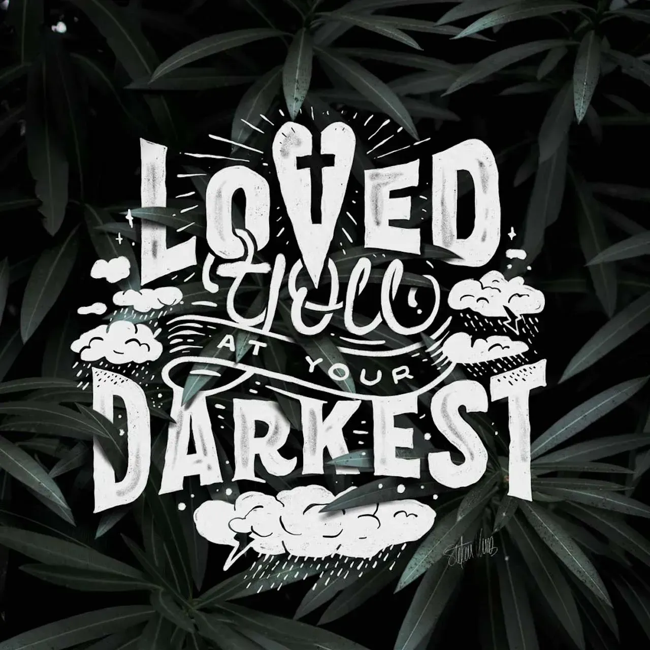 A black and white poster that says loved till your darkest