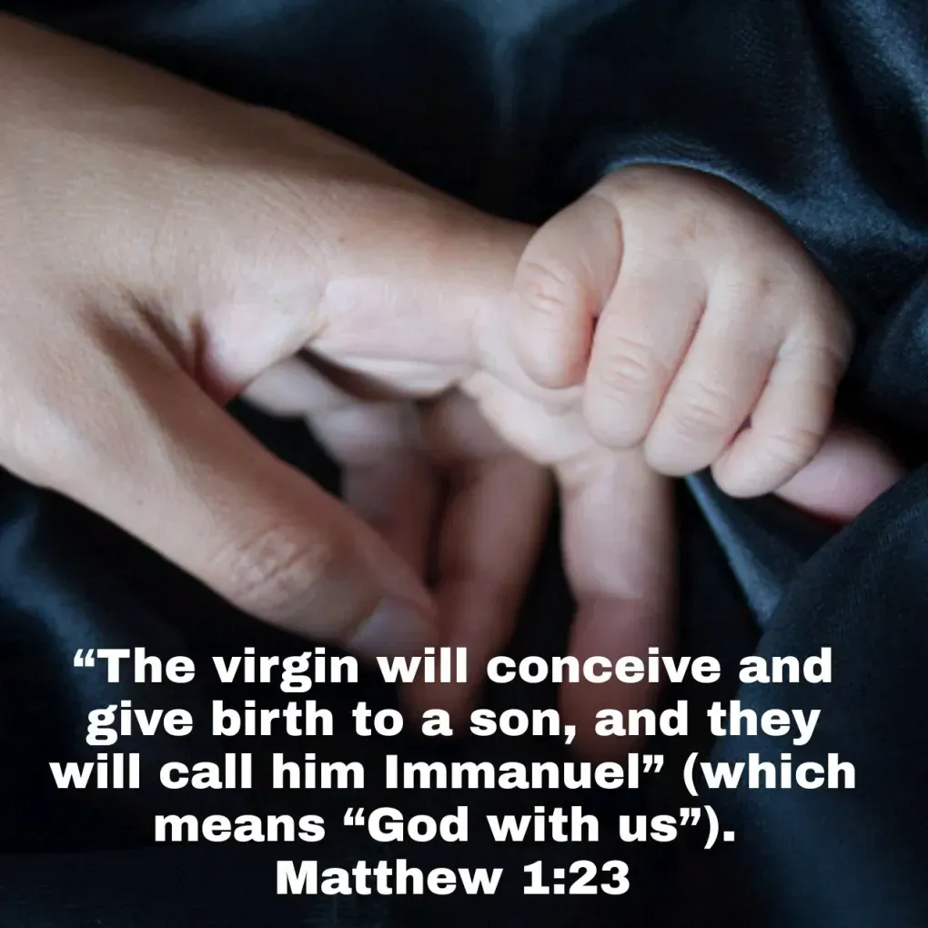 The virgin will conceive and give birth to a son and they will call him immanuel ( which means 